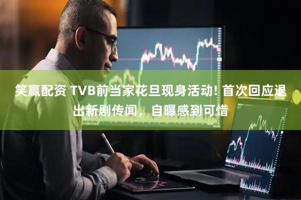 笑赢配资 TVB前当家花旦现身活动! 首次回应退出新剧传闻，自曝感到可惜